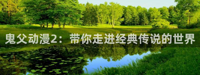 工囗里番漫画：鬼父动漫2：带你走进经典传说的世界
