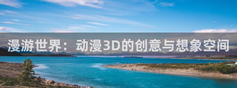 口工里番少女漫画：漫游世界：动漫3D的创意与想象空间